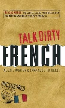 portada French: Beyond Merde: The Curses, Slang, and Street Lingo you Need to Know When you Speak Francais (Talk Dirty) (en Inglés)