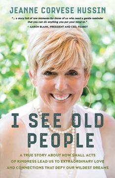 portada I see old People: A True Story About how Small Acts of Kindness Lead us to Extraordinary Love and Connections That Defy our Wildest Dreams (en Inglés)