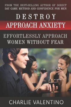 portada Destroy Approach Anxiety: Effortlessly Approach Women Without Fear (en Inglés)