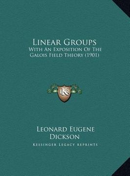 portada linear groups: with an exposition of the galois field theory (1901) with an exposition of the galois field theory (1901) (en Inglés)