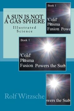 portada A Sun is NOT a Gas Sphere: Illustrated Science (‘Cold’ Plasma Fusion Powers the Sun) (Volume 1)