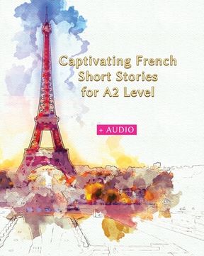portada Captivating French Short Stories for A2 Level + AUDIO: Improve your French Reading and Listening Comprehension Skills with 29 Short Stories (en Inglés)