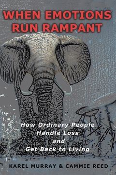 portada When Emotions Run Rampant: How Ordinary People Handle Loss and Get Back to Living (en Inglés)