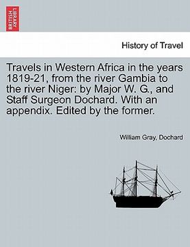 portada travels in western africa in the years 1819-21, from the river gambia to the river niger: by major w. g., and staff surgeon dochard. with an appendix. (en Inglés)