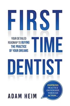portada First Time Dentist: Your Detailed Roadmap to Buying the Practice of Your Dreams (en Inglés)