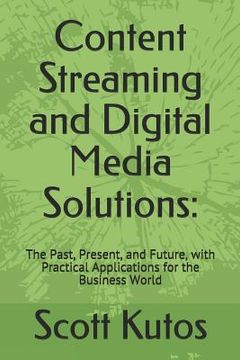 portada Content Streaming and Digital Media Solutions: The Past, Present, and Future, with Practical Applications for the Business World (en Inglés)