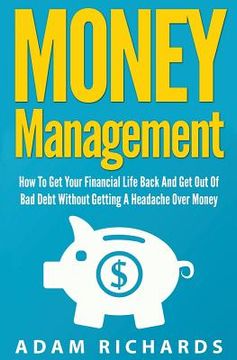 portada Money Management: How To Get Your Financial Life Back And Get Out Of Bad Debt Without Getting A Headache Over Money (en Inglés)