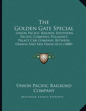 portada the golden gate special: union pacific railway, southern pacific company, pullman's palace car company, between omaha and san francisco (1888) (in English)