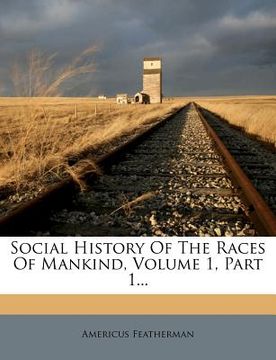 portada social history of the races of mankind, volume 1, part 1...