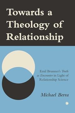 portada Towards a Theology of Relationship: Emil Brunner's Truth as Encounter in Light of Relationship Science (en Inglés)