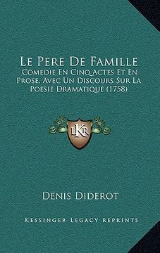 portada le pere de famille: comedie en cinq actes et en prose, avec un discours sur la poesie dramatique (1758)