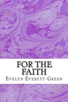 portada For The Faith: (Evelyn Everett-Green Classics Collection) (en Inglés)
