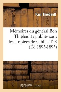 portada Memoires Du General Bon Thiebault: Publies Sous Les Auspices de Sa Fille. T. 3 (Ed.1893-1895) (Histoire)