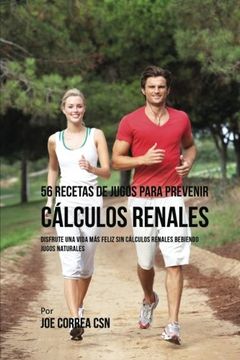 portada 56 Recetas de Jugos Para Prevenir Cálculos Renales: Haga su Camino con Jugos Hacia una Vida más Saludable y Feliz (in Spanish)
