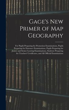 portada Gage's New Primer of Map Geography: for Pupils Preparing for Promotion Examinations, Pupils Preparing for Entrance Examinations, Pupils Preparing for (in English)