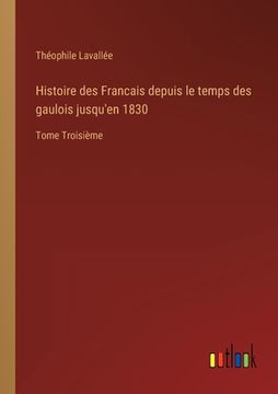 portada Histoire des Francais depuis le temps des gaulois jusqu'en 1830: Tome Troisième (en Francés)