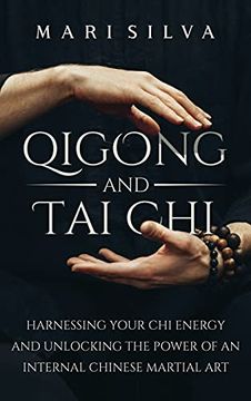 portada Qigong and tai Chi: Harnessing Your chi Energy and Unlocking the Power of an Internal Chinese Martial art (en Inglés)