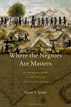 portada Where The Negroes Are Masters: An African Port In The Era Of The Slave Trade (in English)