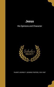 portada Jesus: His Opinions and Character (en Inglés)