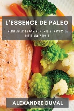portada L'essence De Paleo: Reinventer La Gastronomie A Travers La Diete Ancestrale (en Francés)