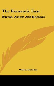 portada the romantic east: burma, assam and kashmir (en Inglés)