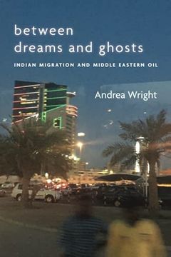 portada Between Dreams and Ghosts: Indian Migration and Middle Eastern oil (Stanford Studies in Middle Eastern and Islamic Societies and Cultures) 