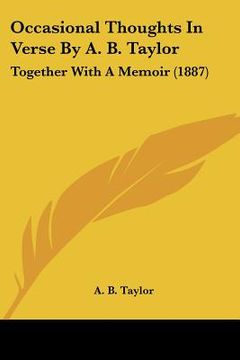 portada occasional thoughts in verse by a. b. taylor: together with a memoir (1887) (in English)