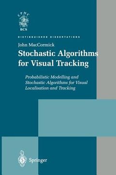 portada stochastic algorithms for visual tracking: probabilistic modelling and stochastic algorithms for visual localisation and tracking (en Inglés)
