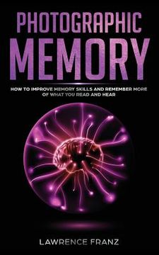portada Photographic Memory: How to Improve Memory Skills and Remember More of What You Read and Hear (in English)