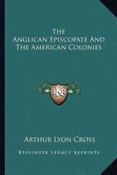 portada the anglican episcopate and the american colonies (en Inglés)