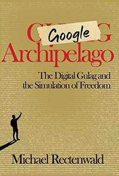 portada Google Archipelago: The Digital Gulag and the Simulation of Freedom 