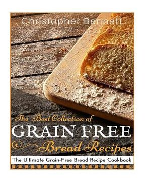 portada The Best Collection of Grain-Free Bread Recipes: The Ultimate Grain-Free Bread Recipe Cookbook (en Inglés)