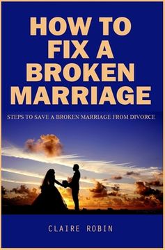 portada How To Fix A Broken Marriage: Steps to Save a Broken Marriage from Divorce (en Inglés)