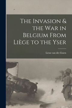 portada The Invasion & the war in Belgium From Liège to the Yser