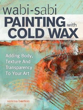 portada Wabi Sabi Painting with Cold Wax: Adding Body, Texture and Transparency to Your Art