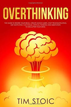 portada Overthinking: The Guide to Rewire Your Brain, Create Good Habits, Stop Procrastinating, get Motivated. Fast Focus, Critical Thinking and Meditation to. With Mind Hacking and Quit Negative Thinking) (en Inglés)
