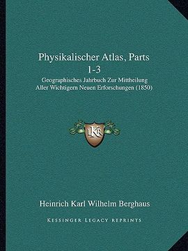 portada Physikalischer Atlas, Parts 1-3: Geographisches Jahrbuch Zur Mittheilung Aller Wichtigern Neuen Erforschungen (1850) (en Alemán)