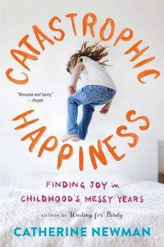 portada Catastrophic Happiness: Finding joy in Childhood's Messy Years (in English)
