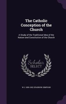 portada The Catholic Conception of the Church: A Study of the Traditional Idea of the Nature and Constitution of the Church (in English)