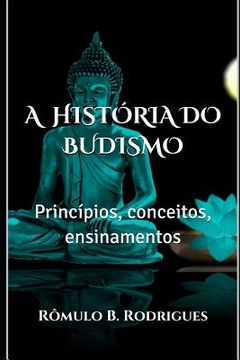 portada A HistÓria Do Budismo: Princípios, Conceitos, Ensinamentos (portuguese Edition) (in Portuguese)