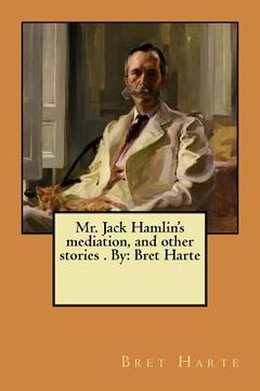 portada Mr. Jack Hamlin's mediation, and other stories . By: Bret Harte (en Inglés)