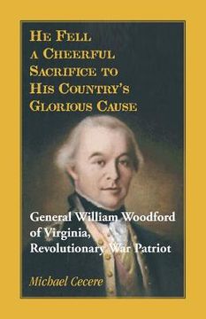 portada He Fell a Cheerful Sacrifice to His Country's Glorious Cause. General William Woodford of Virginia, Revolutionary War Patriot (en Inglés)