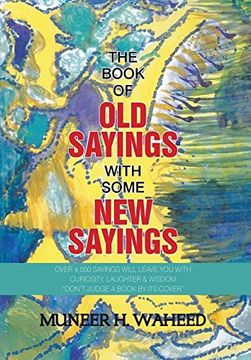 portada The Book of old Sayings With Some new Sayings: Over 3,000 Sayings Will Leave you With Curiosity, Laughter & Wisdom "Don't Judge a Book by its Cover" (en Inglés)