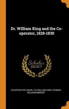 portada Dr. William King and the Co-Operator, 1828-1830 