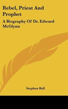 portada rebel, priest and prophet: a biography of dr. edward mcglynn