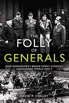 portada The Folly of Generals: How Eisenhower's Broad Front Strategy Lengthened World War II (en Inglés)