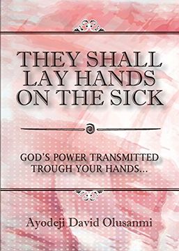 portada They Shall Lay Hands On the Sick: God's Power Transmitted Through Your Hands (in English)