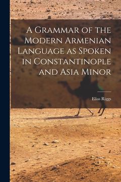 portada A Grammar of the Modern Armenian Language as Spoken in Constantinople and Asia Minor (in English)