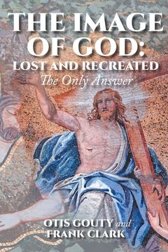portada The Image of God: Lost and Recreated: The Only Answer (in English)