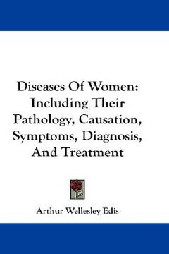 portada diseases of women: including their pathology, causation, symptoms, diagnosis, and treatment (en Inglés)